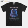 Piss Me Off I Will Slap You So Hard Even Google Wont Be Able To Find You T-Shirt