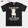 Piss Me Off I Will You So Hard Even Google Wont Be Able To Find Your Pitbull T-Shirt