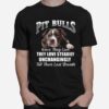 Pit Bulls Culis Once They Love They Love Steadily Unchangingly Till Their Last Breath T-Shirt