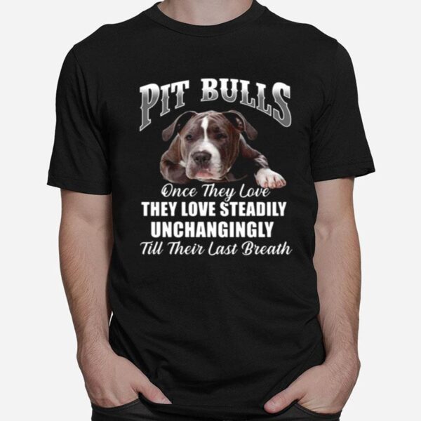 Pit Bulls Culis Once They Love They Love Steadily Unchangingly Till Their Last Breath T-Shirt