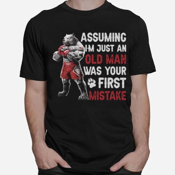 Pitbull Assuming Im Just An Old Man Was Your First Mistake T-Shirt