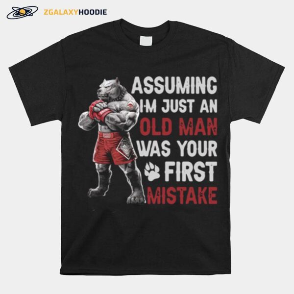 Pitbull Assuming Im Just An Old Man Was Your First Mistake T-Shirt
