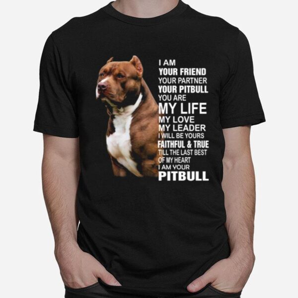 Pitbull I Am Your Friend Your Partner Your Pitbull You Are My Life My Love T-Shirt