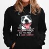 Pitbull Sometimes All You Need Is A Good Company Hoodie