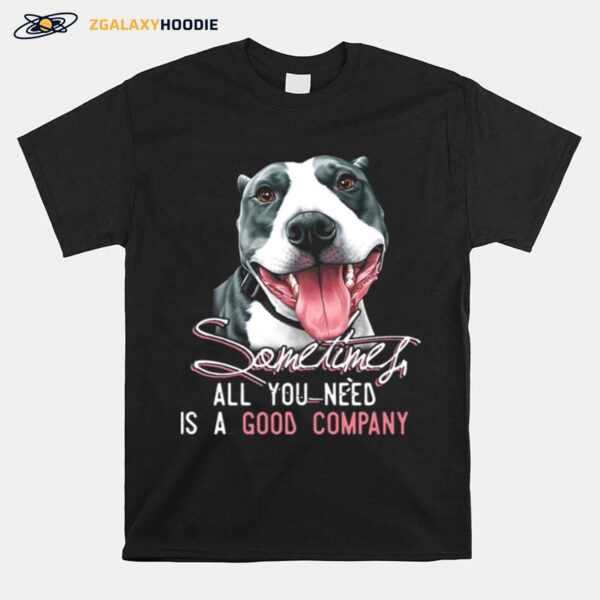 Pitbull Sometimes All You Need Is A Good Company T-Shirt