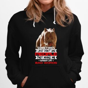 Pitbull Sometimes I Just Dont Like People They Make Me Wanna Say Bad Words Hoodie