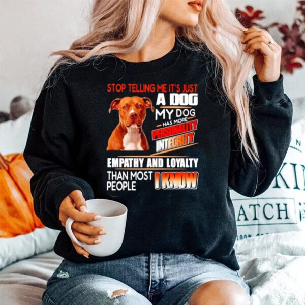 Pitbull Stop Telling Me Its Just A Dog My Dog Has More Personality Integrity Sweater