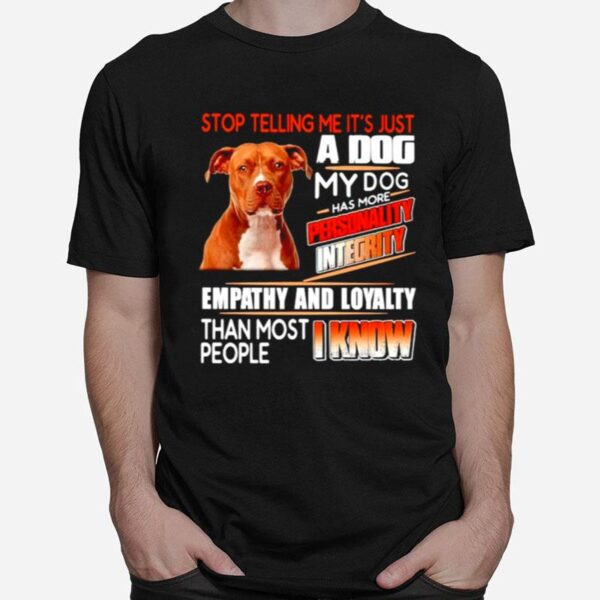 Pitbull Stop Telling Me Its Just A Dog My Dog Has More Personality Integrity T-Shirt