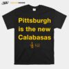 Pittsburgh Is The New Calabasas T-Shirt