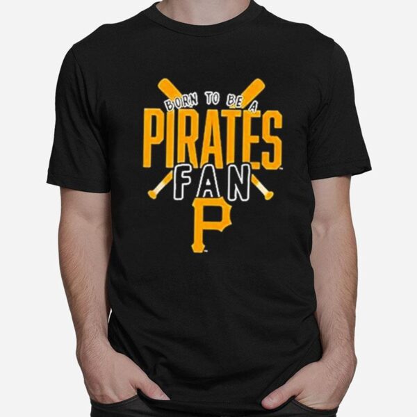 Pittsburgh Pirates Born To Be A Pirates Fan T-Shirt
