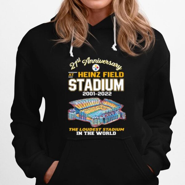 Pittsburgh Steelers 21St Anniversary At Heinz Field Stadium 2001 2022 The Loudest Stadium In The World Hoodie