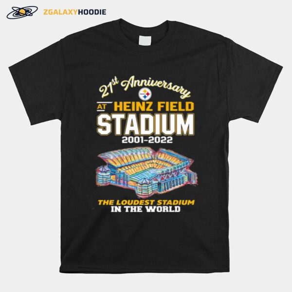 Pittsburgh Steelers 21St Anniversary At Heinz Field Stadium 2001 2022 The Loudest Stadium In The World T-Shirt