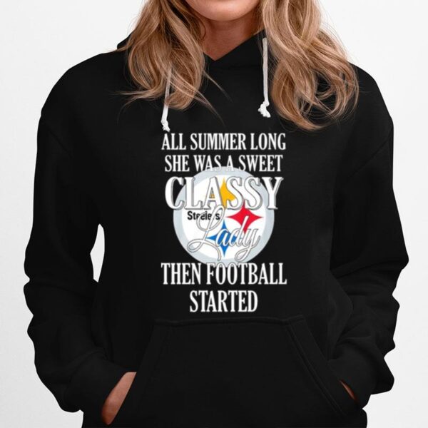 Pittsburgh Steelers All Summer Long She Was A Sweet Classy Lady Then Football Started Hoodie