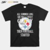 Pittsburgh Steelers All Summer Long She Was A Sweet Classy Lady Then Football Started T-Shirt