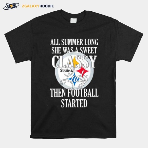 Pittsburgh Steelers All Summer Long She Was A Sweet Classy Lady Then Football Started T-Shirt