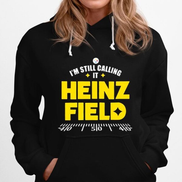 Pittsburgh Steelers Im Still Calling It Heinz Field 2022 Hoodie