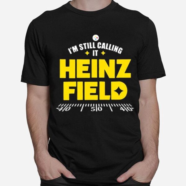 Pittsburgh Steelers Im Still Calling It Heinz Field 2022 T-Shirt