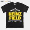 Pittsburgh Steelers Im Still Calling It Heinz Field 2022 T-Shirt