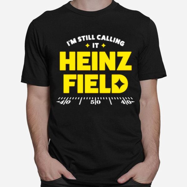 Pittsburgh Steelers Im Still Calling It Heinz Field T-Shirt