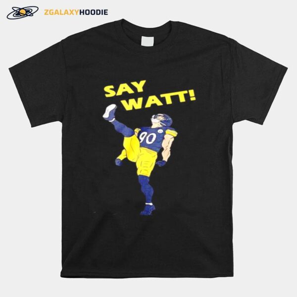 Pittsburgh Steelers Say Watt T-Shirt