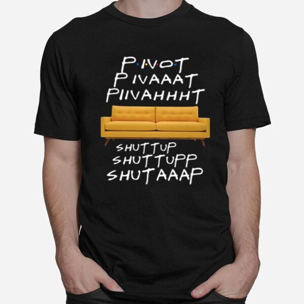 Pivot Pivat Piivaht Shut Tup Shut Tup Shutap T-Shirt