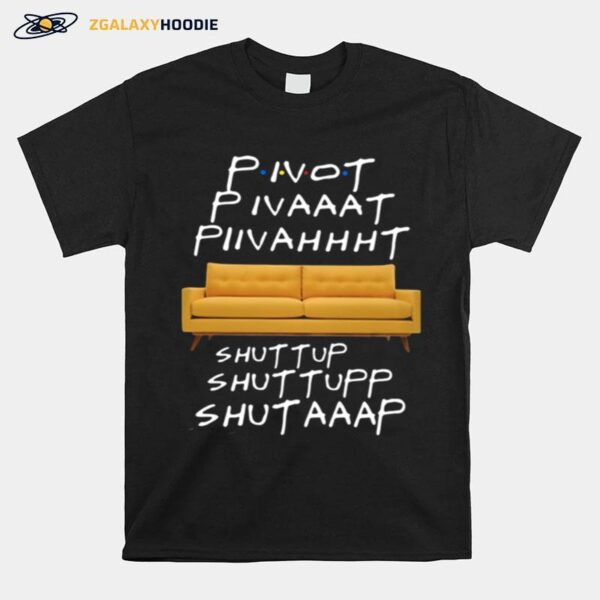 Pivot Pivat Piivaht Shut Tup Shut Tup Shutap T-Shirt