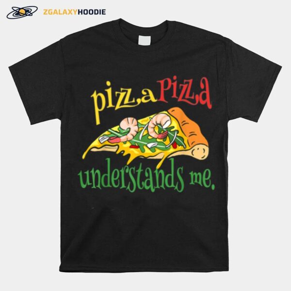 Pizza Pizza Understands Me T-Shirt