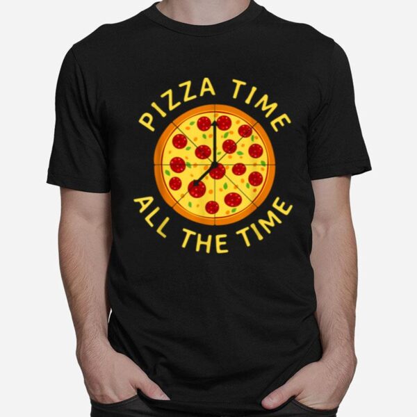 Pizza Time All The Time Pizza Pizzeria Foodie T-Shirt