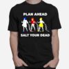 Plan Ahead Salt Your Dead T-Shirt