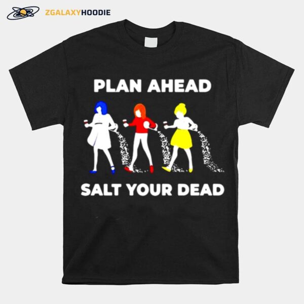 Plan Ahead Salt Your Dead T-Shirt