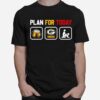 Plan For Today Beer Green Bay Packers Sex T-Shirt