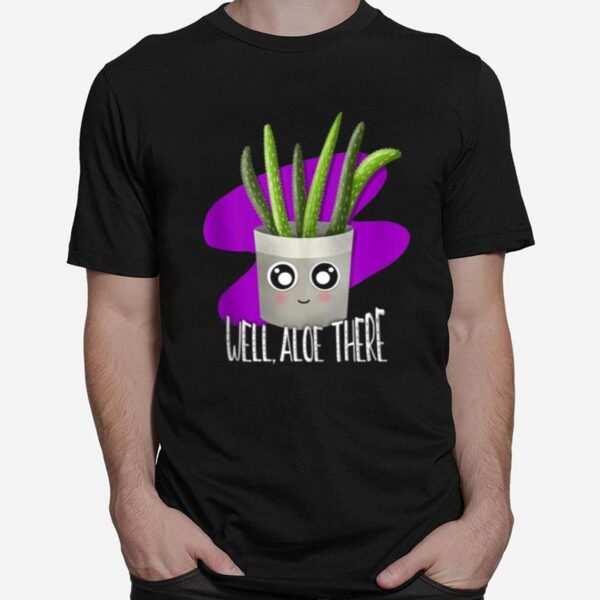 Plant Well Aloe There Succulent House Plant Kawaii Pun T-Shirt