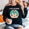 Plants Are Friends Lady Garden Flowers Pot Gardener Sweater