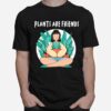 Plants Are Friends Lady Garden Flowers Pot Gardener T-Shirt