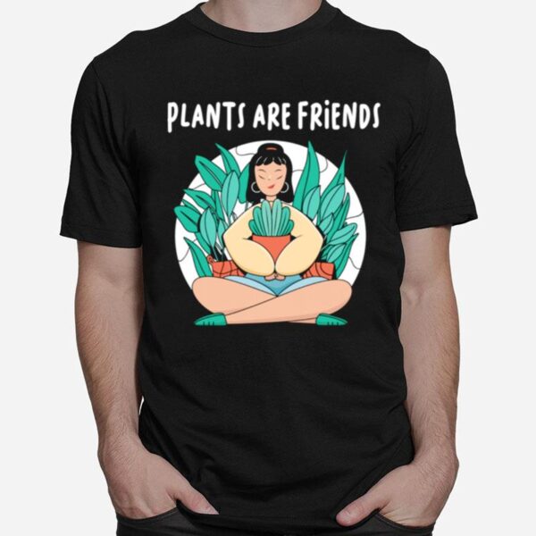 Plants Are Friends Lady Garden Flowers Pot Gardener T-Shirt