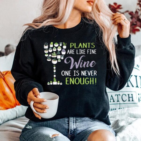 Plants Are Like Fine Wine One Is Never Enough Sweater