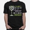 Plants Are Like Fine Wine One Is Never Enough T-Shirt