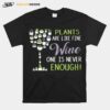 Plants Are Like Fine Wine One Is Never Enough T-Shirt