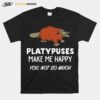 Platypus Platypuses Make Me Happy T-Shirt