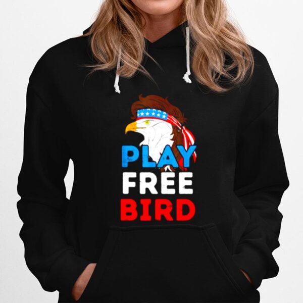 Play Free Bird Bald Eagle American Independence Day Hoodie