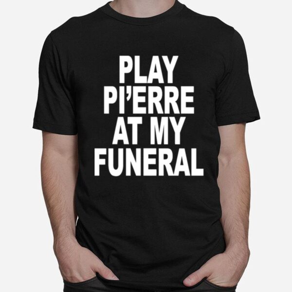 Play Pierre At My Funeral Funny T-Shirt