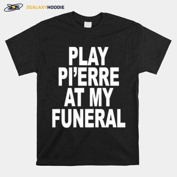 Play Pierre At My Funeral Funny T-Shirt