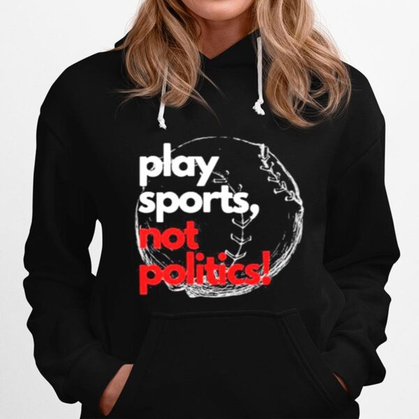 Play Sports Not Politics Baseball Hoodie