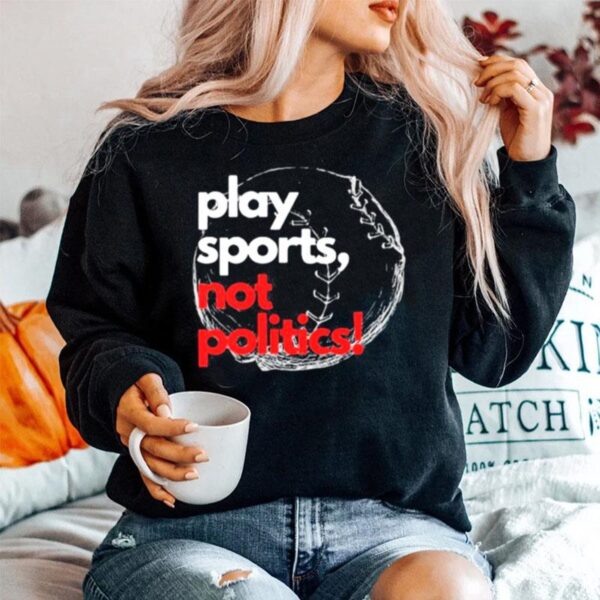 Play Sports Not Politics Baseball Sweater