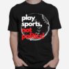 Play Sports Not Politics Baseball T-Shirt