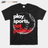 Play Sports Not Politics Baseball T-Shirt