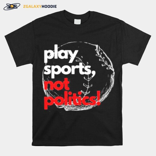 Play Sports Not Politics Baseball T-Shirt