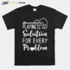 Playing Guitars Is My Solution For Every Problem T-Shirt