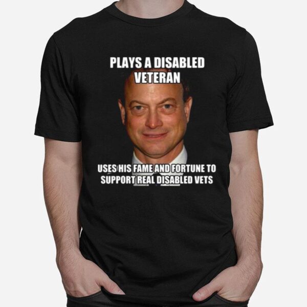 Plays A Disabled Veteran Uses His Fame And Fortune To Support Real Disabled Vets T-Shirt