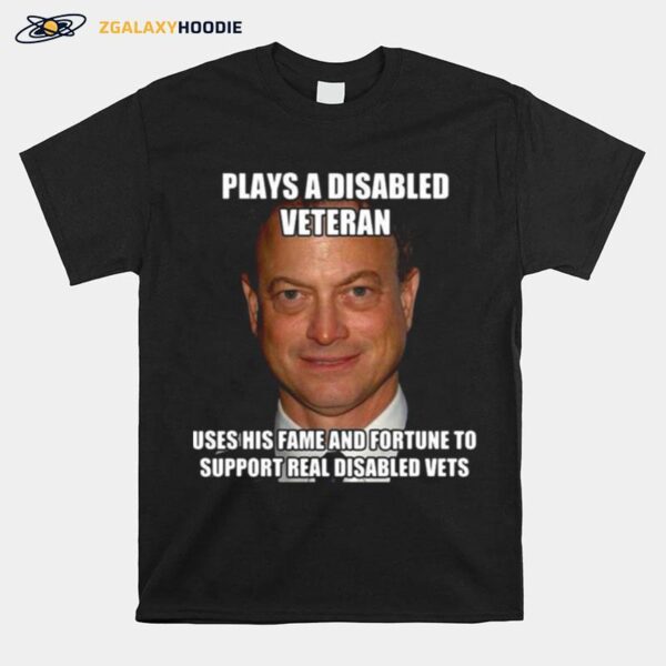 Plays A Disabled Veteran Uses His Fame And Fortune To Support Real Disabled Vets T-Shirt